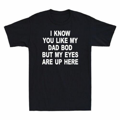 I Know You Like My Dad Bod But My Eyes Are Up Here Funny Saying Men s T-Shirt S