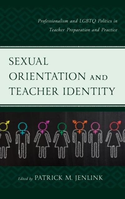 The Sexual Orientation and Teacher Identity : Professionalism and LGBTQ Politics In Teacher Preparation and Practice Book