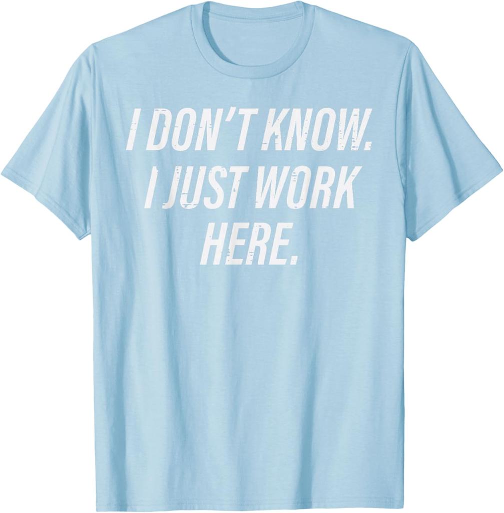 I Dont Know I Just Work Here Funny Sarcastic Men Women TShirt Casual Graphic Tee