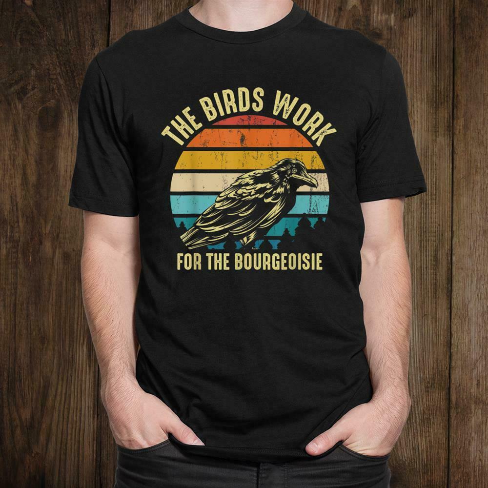 the birds work for the bourgeoisie shirt