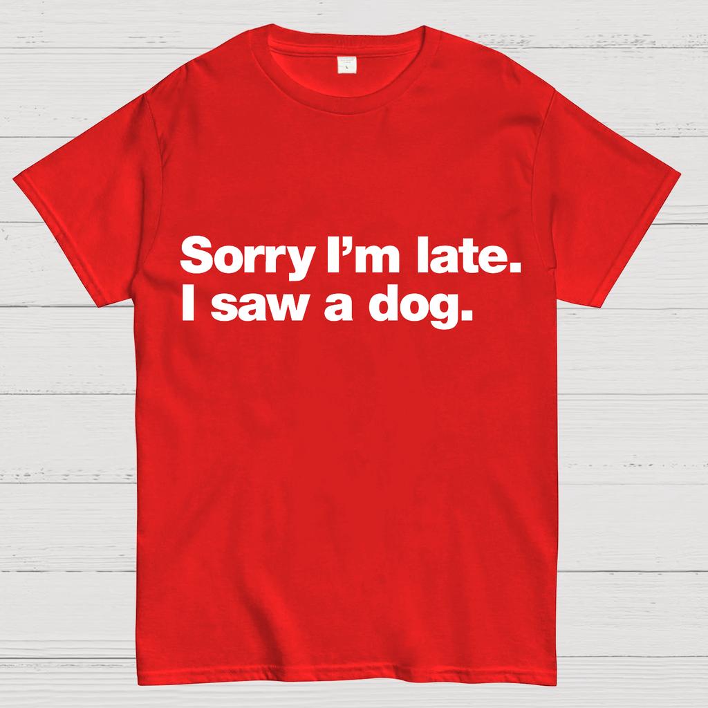Sorry I'm Late. I Saw A Dog Geeky T-Shirt