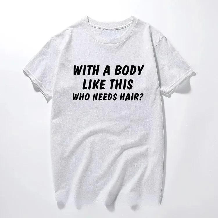 With A Body Like This Who Needs Hair Shirt Bald Gift Leisure T Shirts For Men Tops T Shirt Outdoor New Funny Cloth gift