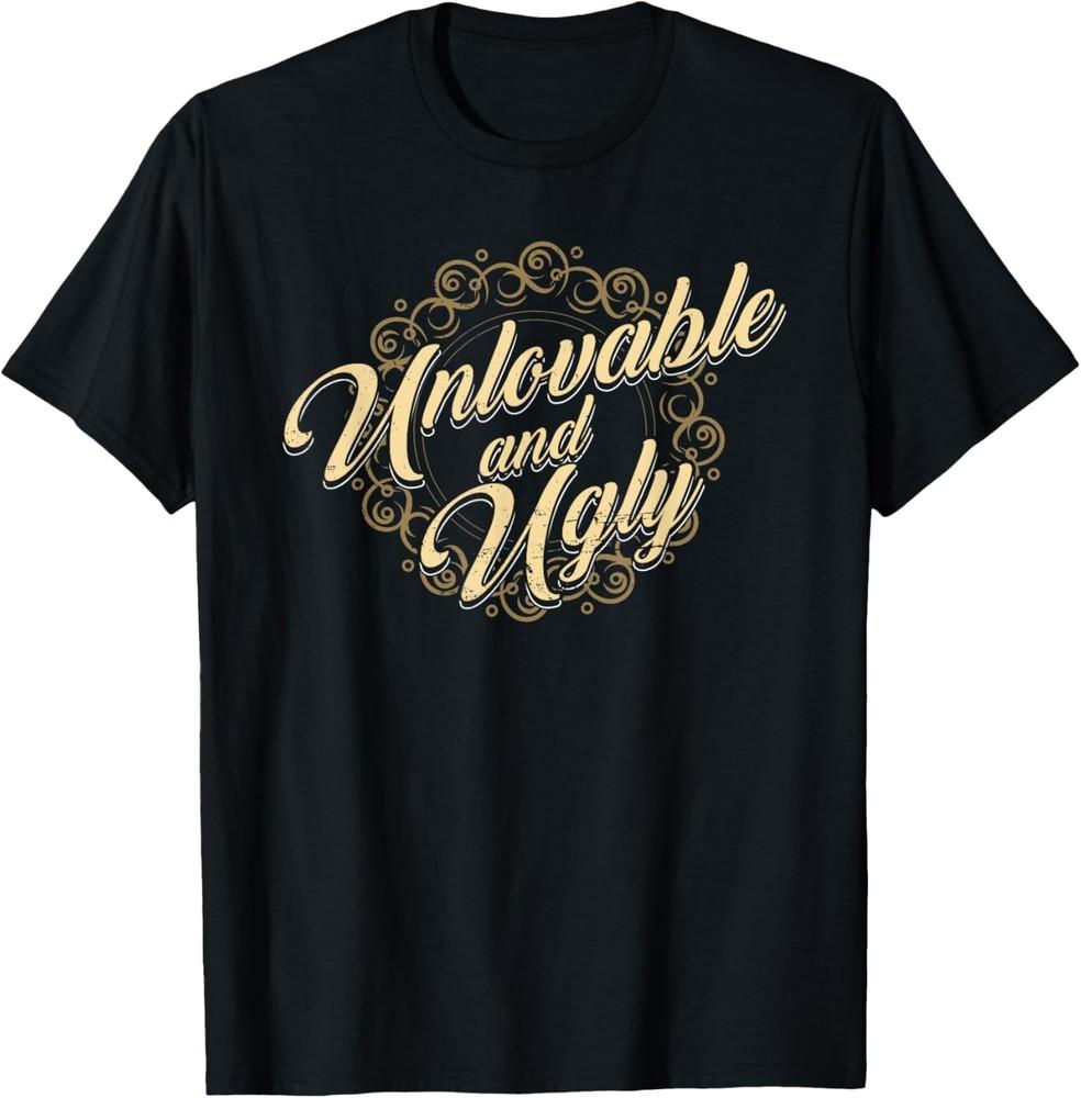 

Unlovable And Ugly Funny Sarcastic Gag Saying T-Shirt Unisex T-Shirt XL