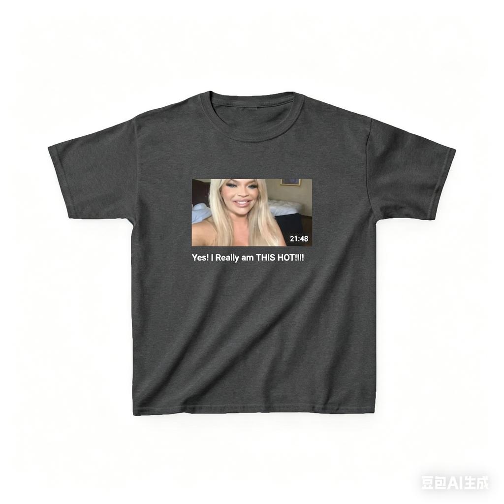 Trisha Paytas Yes I Really Am THIS HOT Tshirts Unisex and Women Summer Cotton Clothing Casual Fashion Round Neck Short Sleeved Tee