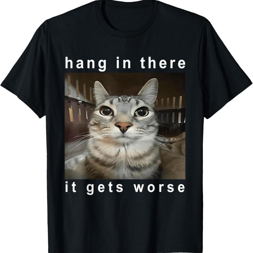 Hang in There It Gets Worse Silly Staring Cat Meme Unhinged T-Shirt