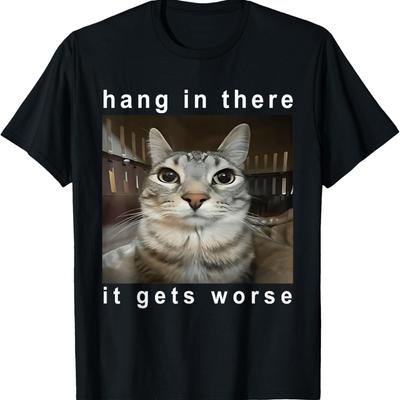Hang In There It Gets Worse Silly Staring Cat Meme Unhinged T-Shirt