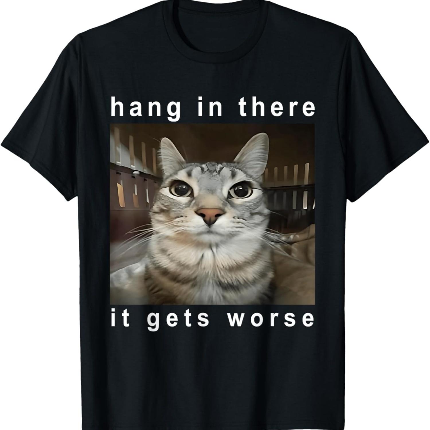 

Hang in There It Gets Worse Silly Staring Cat Meme Unhinged T-Shirt S чёрный