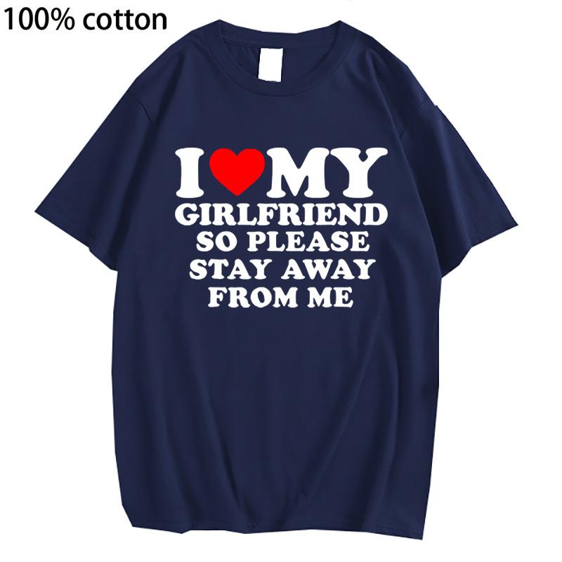 Cotton Tee I Love My Girlfriend I Love My Boyfriend Clothes T Shirt Men So Please Stay Away From Me Funny BF GF Saying Quote Gift Tee Tops