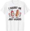 Spritze auf saftige Würstchen Unangemessener verrückter anzüglicher Humor T-Shirt