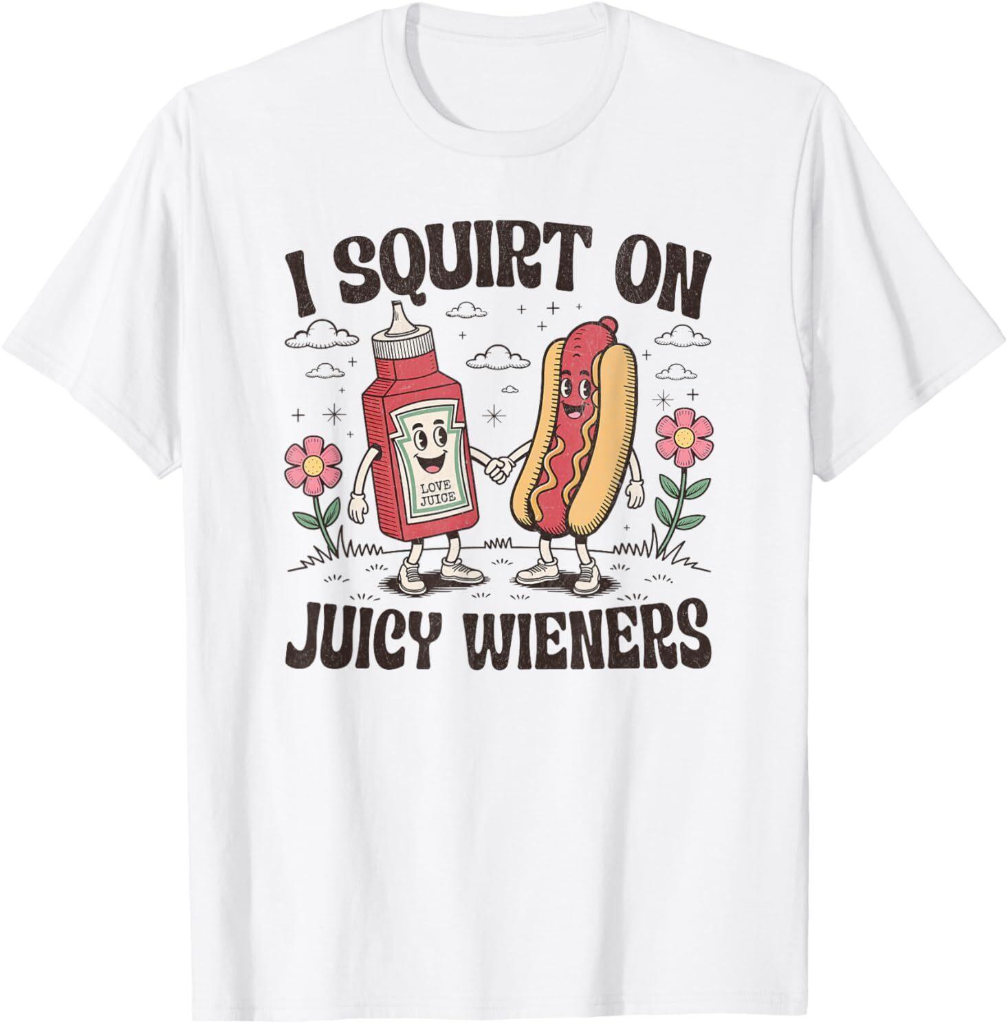 Squirt On Juicy Wieners Inappropriate Unhinged Raunchy Humor T-Shirt Unisex T-Shirt XXL