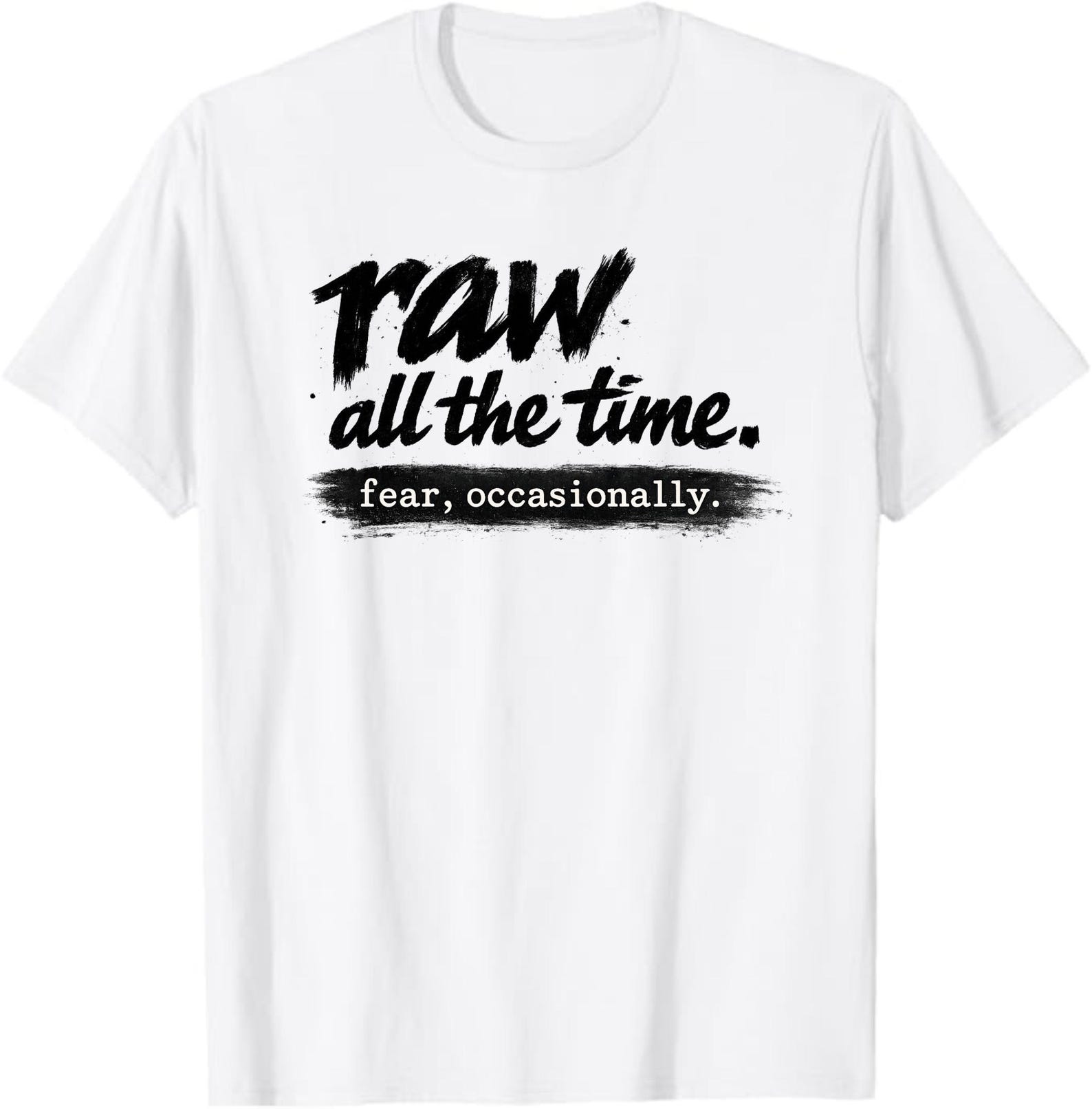 Raw All The Time Fear Occasionally Shirt | Emotional Honesty Tee | Minimalist Motivational T-Shirt M