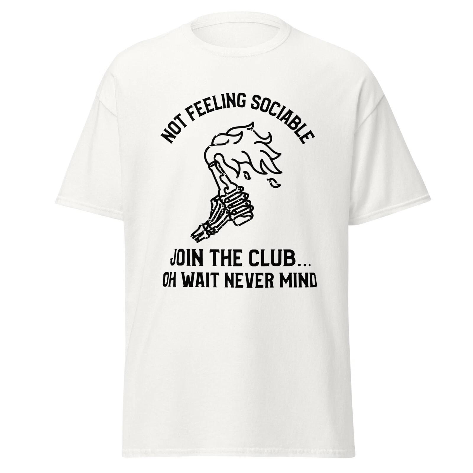 Not Feeling Sociable Join The Club Oh Wait Nevermind Mens Classic T-Shirt 3XL