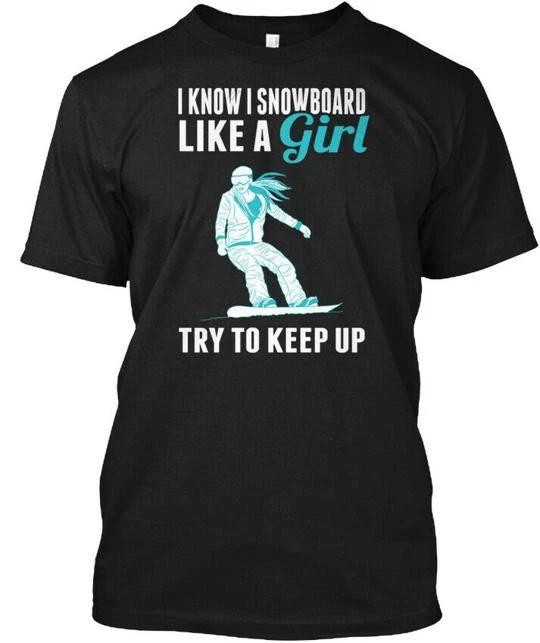 

I Snowboard Like A Girl Kee Up T shirt Made in the USA Size S to 5XL XL