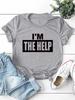 I'M THE HELP Letter Print Women T Shirt Short Sleeve O Neck Loose Women Tshirt Ladies Tee Shirt Tops Camisetas Mujer