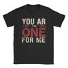 Valentine You Ar The One for Me T Shirt Summer  Cotton T Shirts For Unisexs Harajuku Pattern Tshirt ShortSleeved Funny Tees