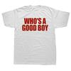 Funny WhoS A Good Boy T Shirts Streetwear Short Sleeve Birthday Gifts Mens Clothing Fashion Casual Loose Oversized T Shirt