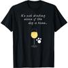 It's Not Drinking Alone If The Dog Is Home Wine & Pet Shirt T-Shirt