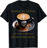 Touch My Coffee And I Will Drink It From Your Skull T-Shirt