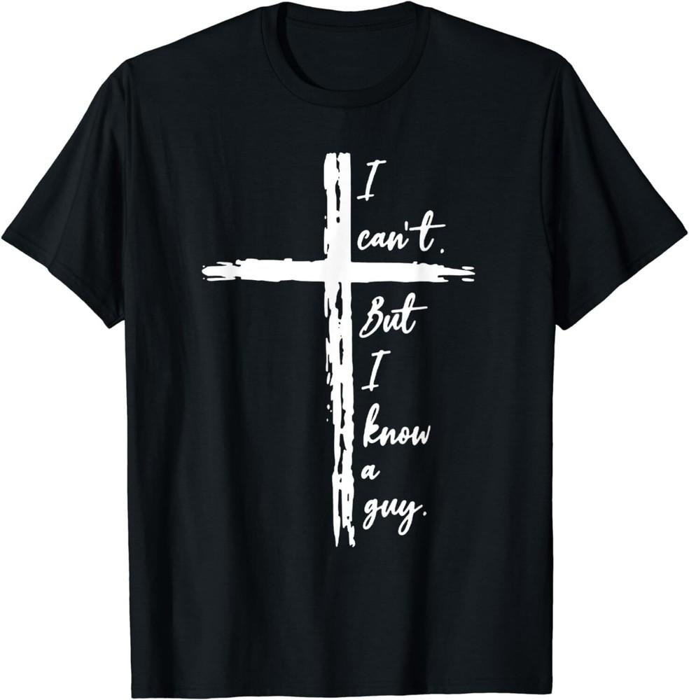 I Can't But I Know A Guy Jesus Cross Funny Christian Unisex T-Shirt