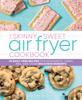 The The Skinny Sweet Air Fryer Cookbook : 75 Guilt-Free Recipes for Doughnuts, Cakes, Pies, and Other Delicious Desserts Book