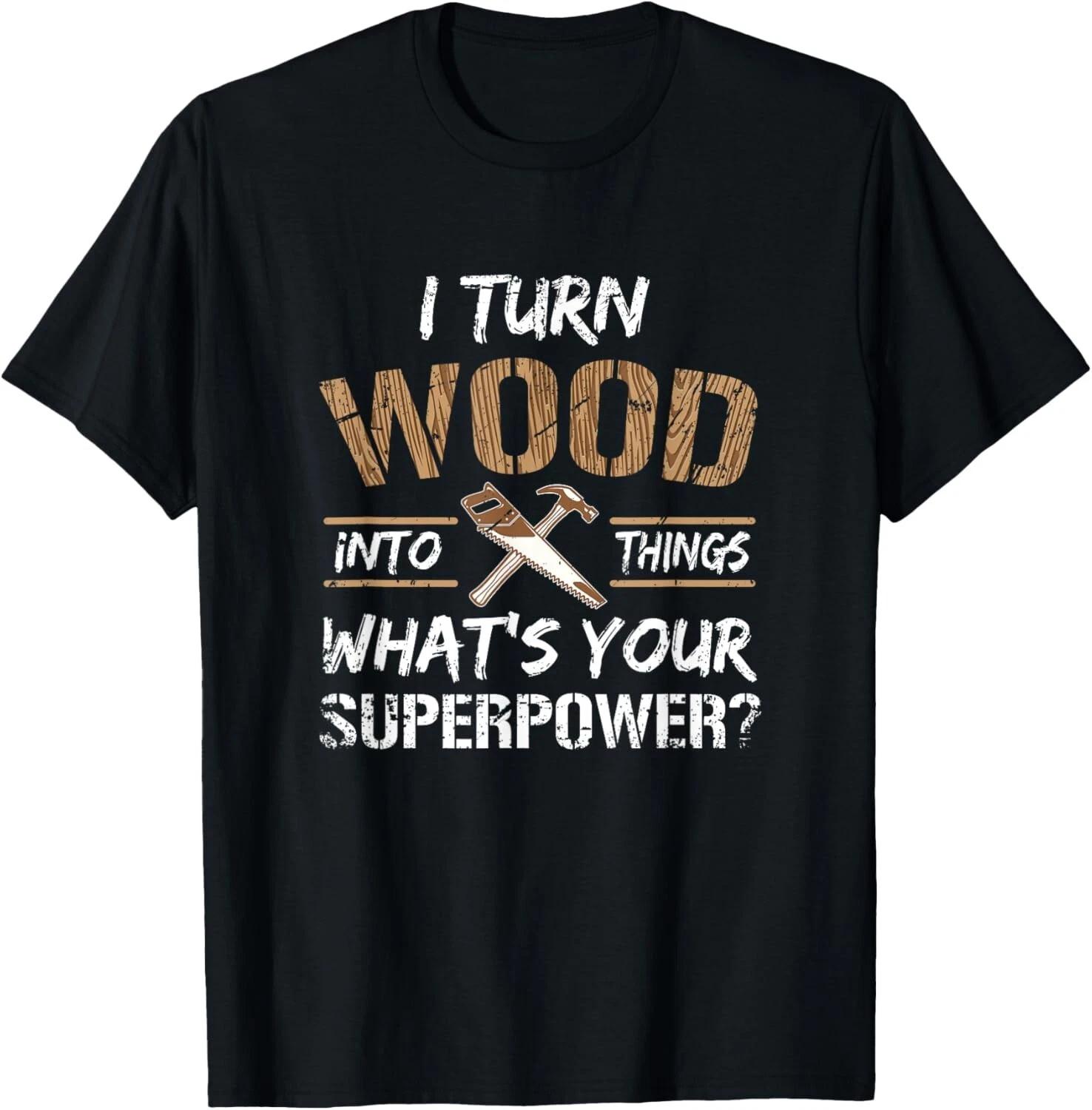 I Turn Wood Into Things Carpenter Woodworking Shirt Tee Gift Unisex T-Shirt 2XL