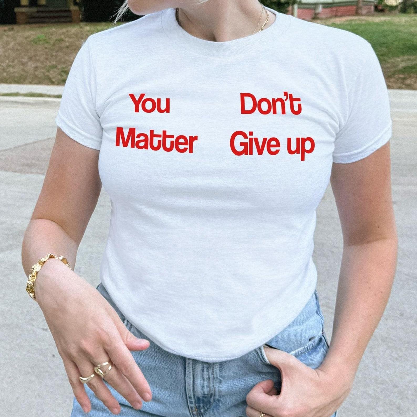 Funny Slogan T-Shirt - You Matter Don t Give Up, Meme Tee S