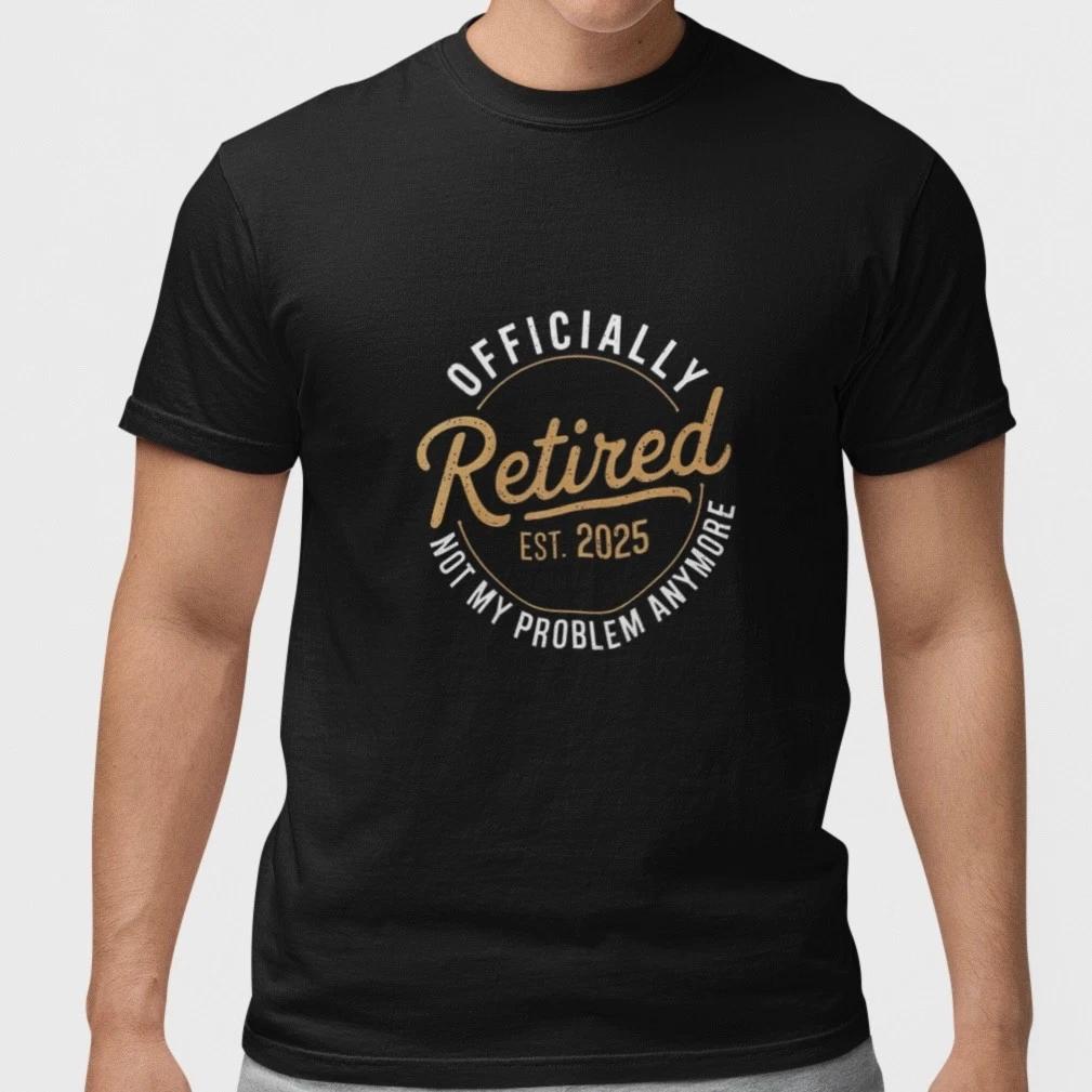 Officially Retired 2025 T Shirt Not My Problem Anymore Funny Retirement Gift M