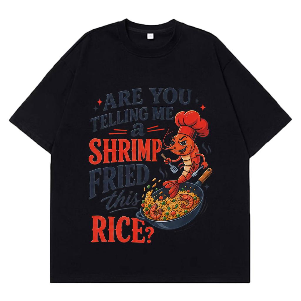 Youre Telling Me A Shrimp Fried This Rice Funny TShirt Unisex Unisex Fashion Tshirts Shortsleeved Loose Casual Cotton Tshirts