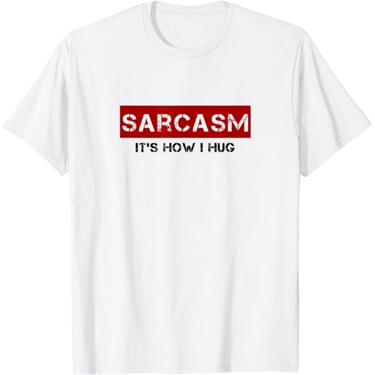 Sarcasm Its How I Hug Saying Sarcastic Novelty Joke Funny T-Shirt S