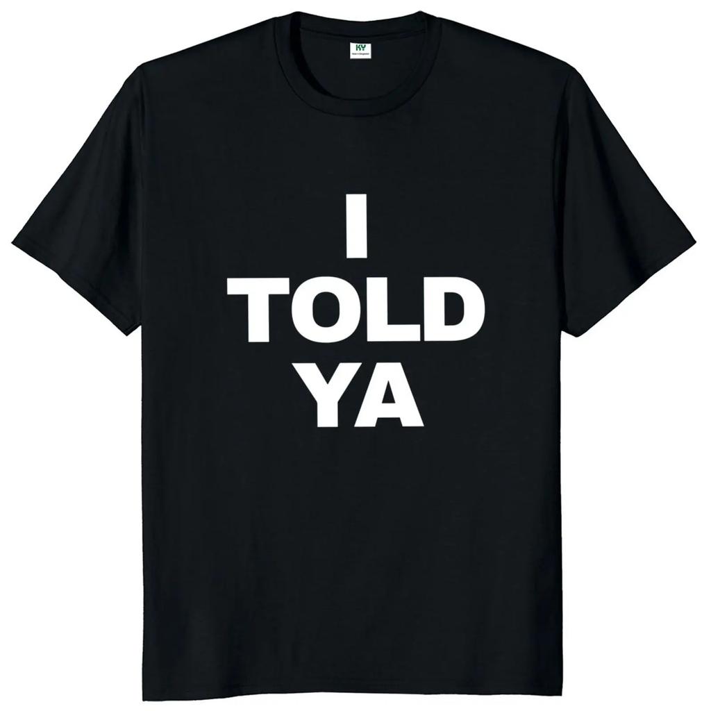 I Told Ya T Shirt Funny Quotes Y2k Gift T-shirt For Men Women Cotton O-neck Unisex Tee Tops