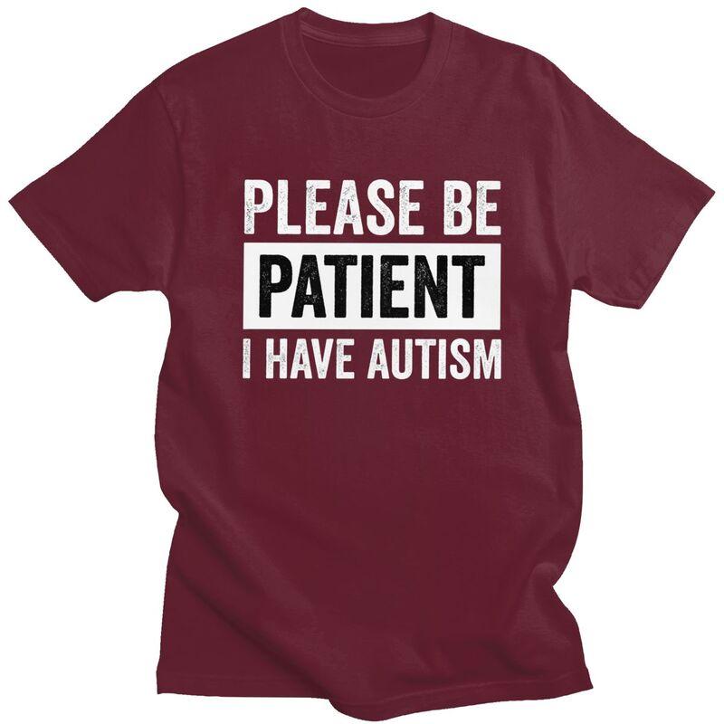 Custom Please Be Patient I Have Autism Letter Print T Shirt for Men 100 Cotton Tshirt Leisure Tees Short Sleeve Tshirts