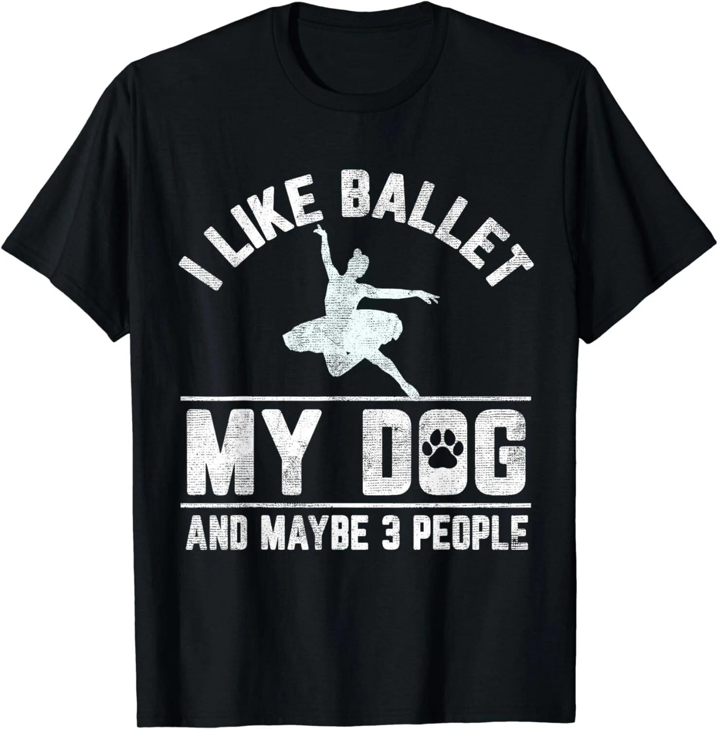 

I Like Ballet My Dog And Maybe 3 People Funny Saying Gift Unisex T-Shirt M