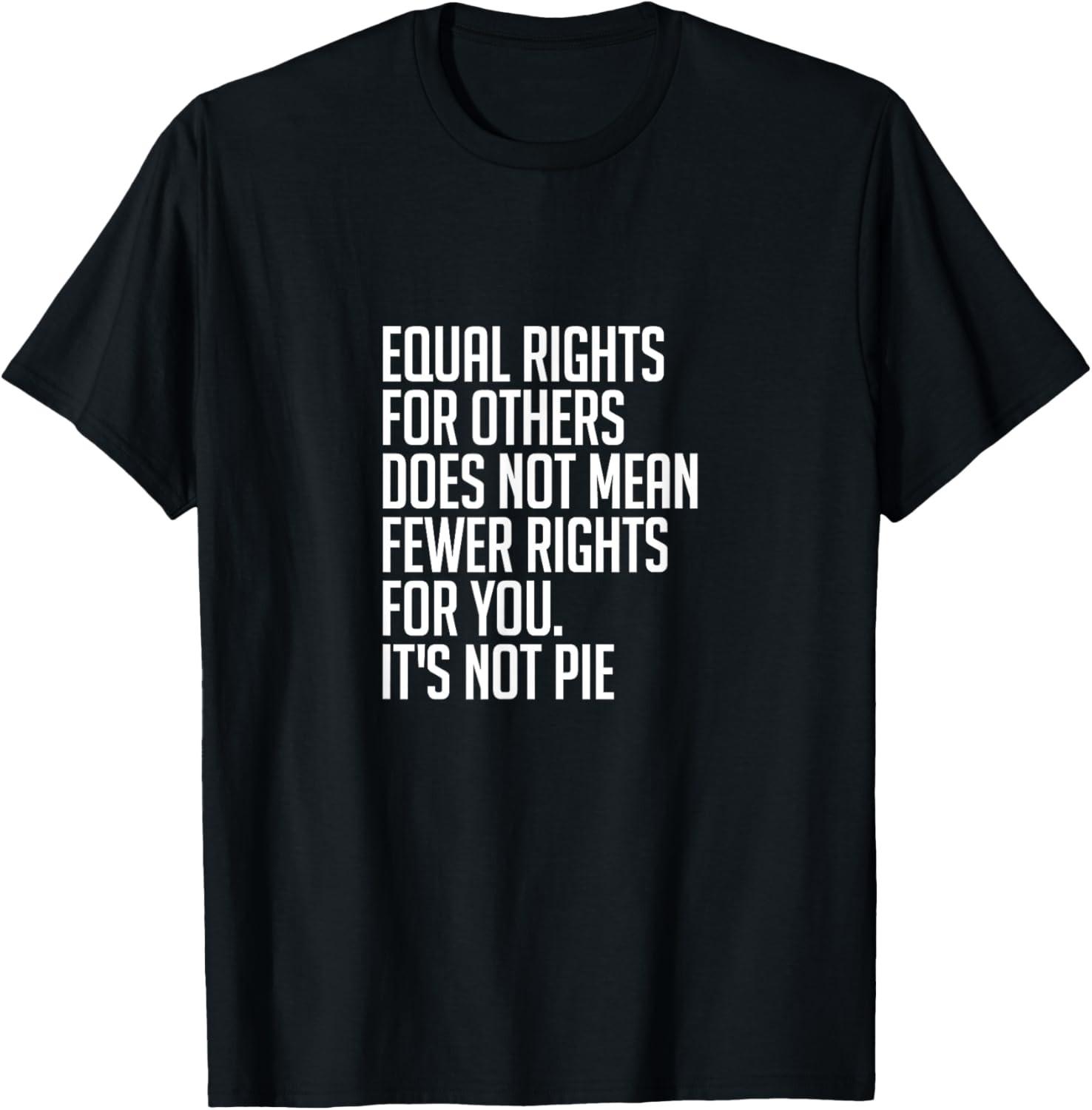 Equal Rights For Others Its Not Pie T-Shirt Equality Tee T Shirt S