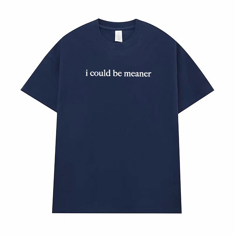 I Could Be Meaner Funny Humor T Shirts Men Women Comfort Summer Fashion Vintage T-Shirt High Quality Short Sleeve Loose T-Shirts