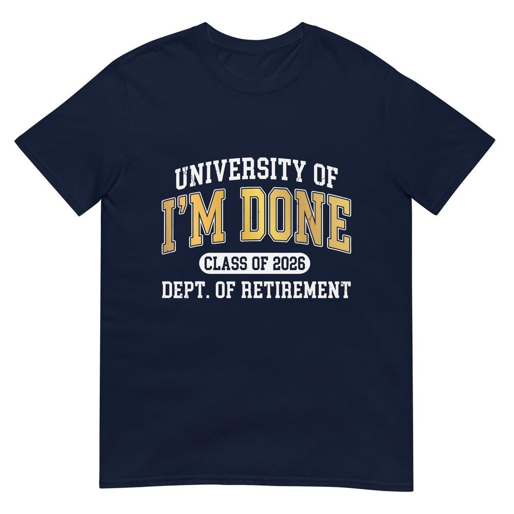 University Of Im Done Class Of 2026 Retireunisext TShirt S