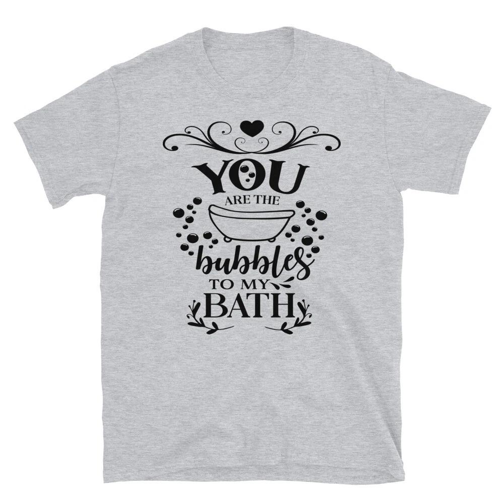 You Are The Bubbles To My Bath Loving Family T-Shirt XL