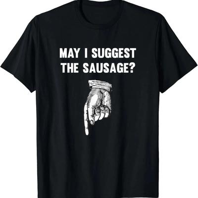 Funny May I Suggest The Sausage Offensive T Shirt Vintage Comfortable Stretched Top For Everyday Wear Fashion Soft