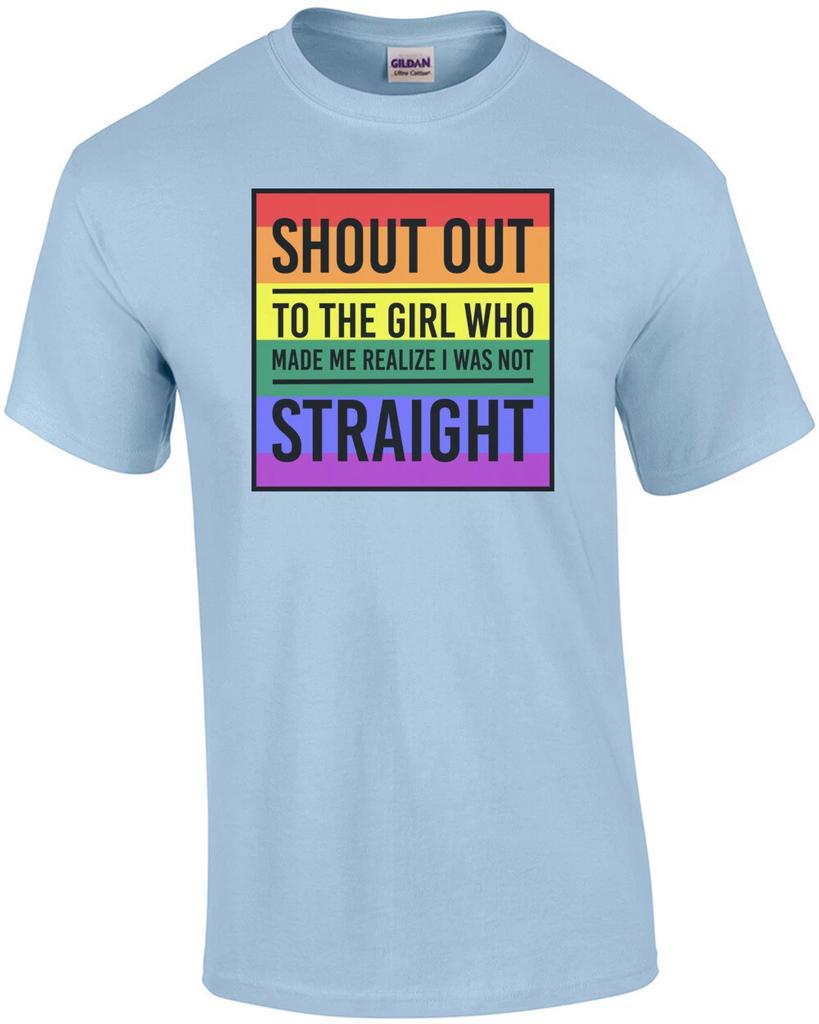 Shout out to the girl who made me realize I was not straight - gay t-shirt