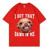 I Got That Dawg in Me Funny Chihuahua Meme Graphic T Shirts High Quality Fashion Tshirt Unisex Casual Tshirts