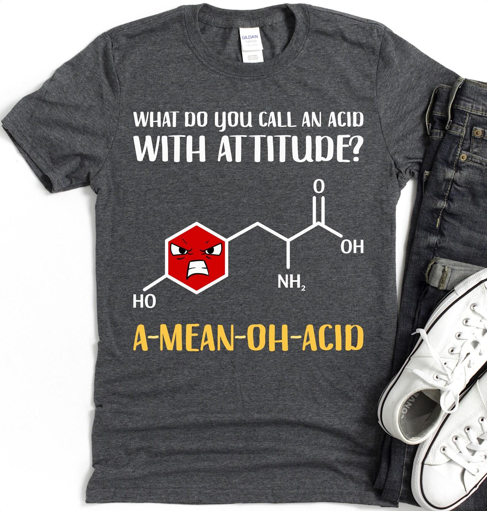 What Do You Call An Acid With Attitude? T-Shirt | Chemistry Pun Tee 4XL