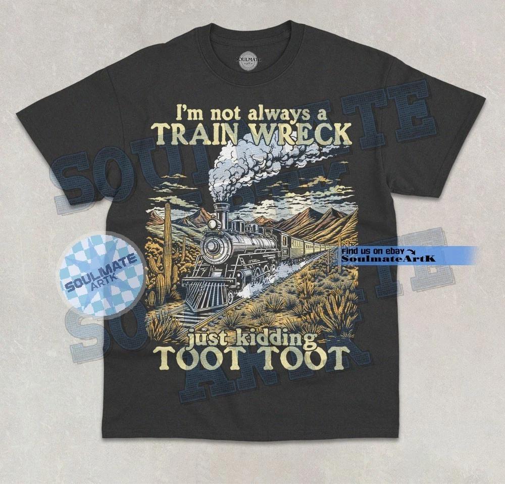 I m Not Always A Train Wreck T- Shirt Just Kidding Toot Toot Funny Graphic Shirt L