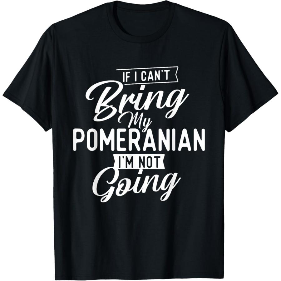 

If I Can t Bring My Pomeranian I m Not Going - Dog Lover T-Shirt XXXXXL чорний