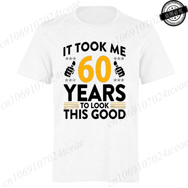 It Took Me 60 Years To Look This Good Printed TShirts Casual Short Sleeve Tees 60th Birthday Printed Male Tee Shirts Clothes
