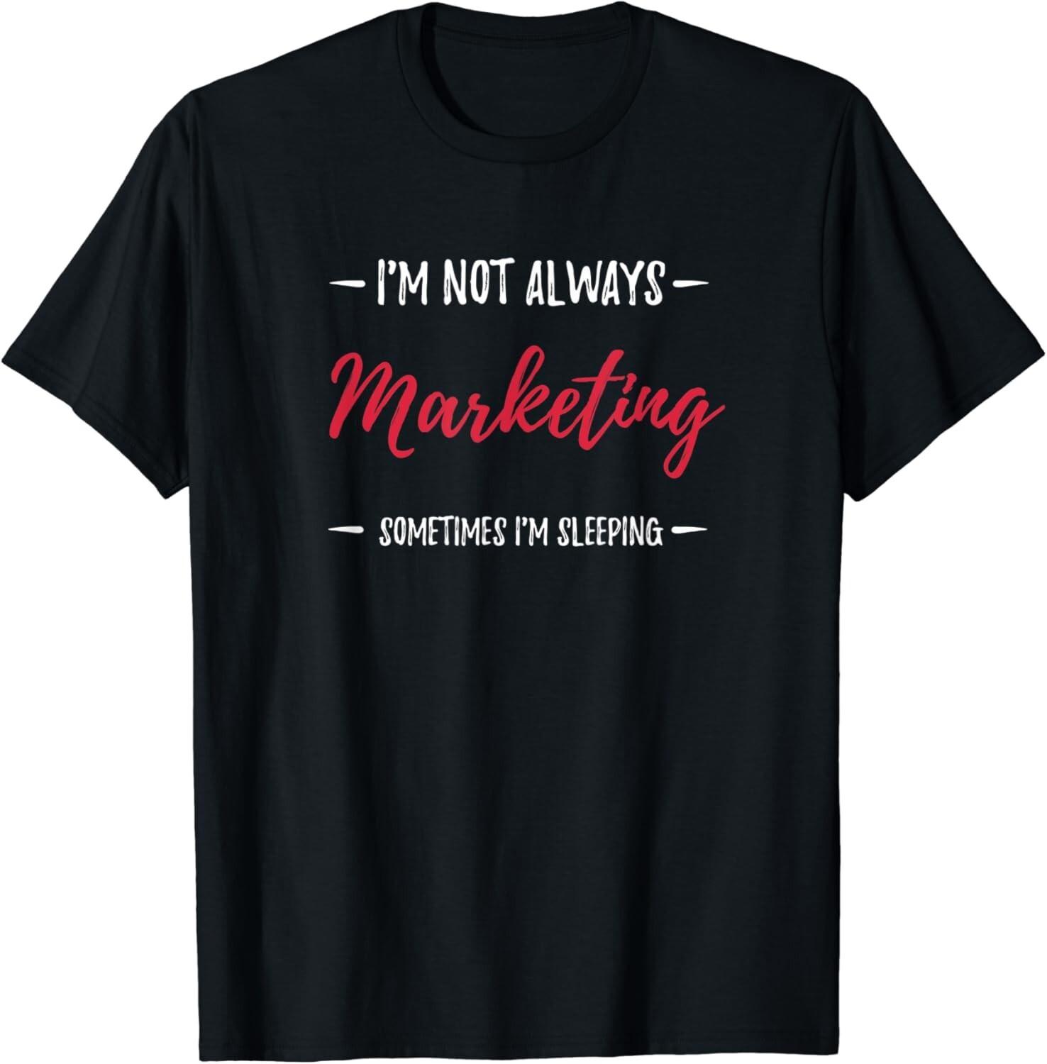 Marketing T-Shirt - I m Not Always Marketing Gift Unisex T-Shirt S