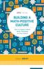 The Building A Math-Positive Culture : How To Support Great Math Teaching In Your School Book