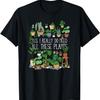 Yes I Really Do Need All These Plants T-Shirt