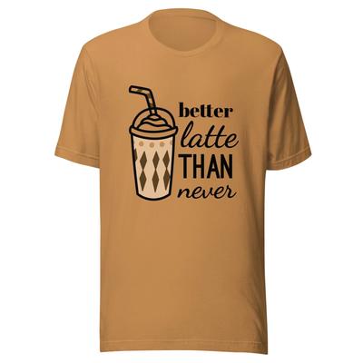 Better Latte Than Never - Unisex Coffee T Shirt - Sizes XS-2XL