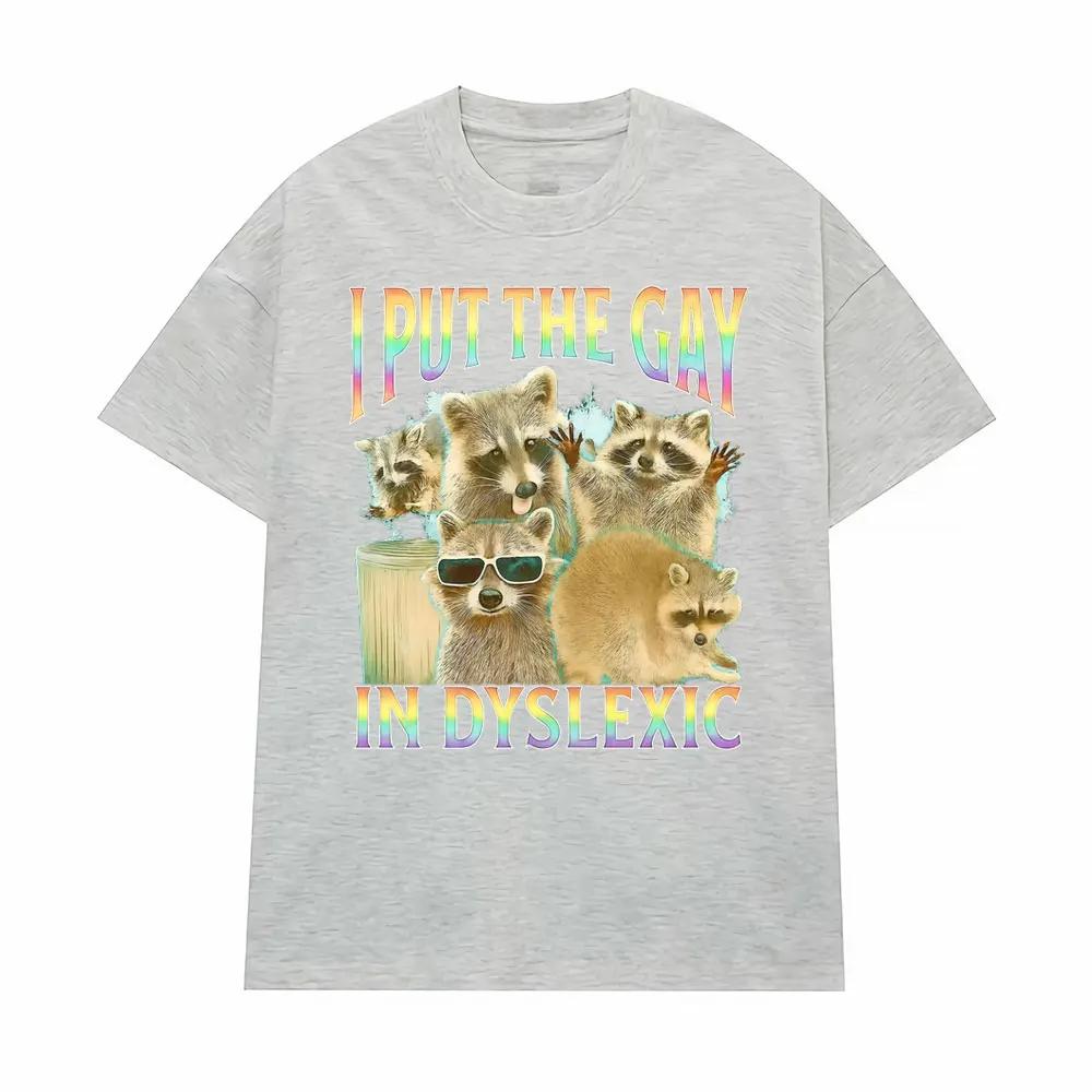 I Put The Gay in Dyslexic Funny Raccoon Meme T Shirts Men Women Short Sleeve T Shirt Casual Comfort Oversized Tshirt Streetwear