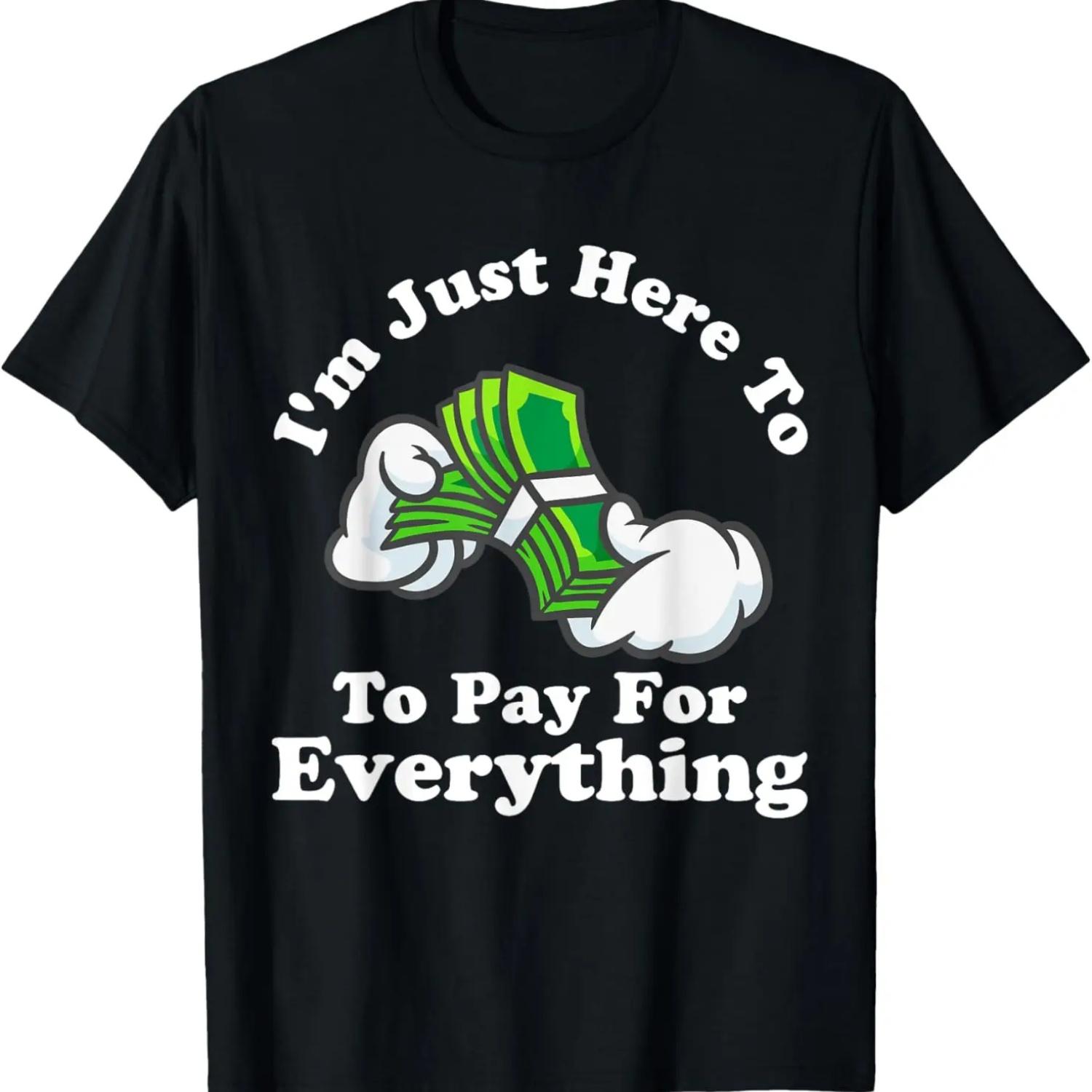 

I m Just Here To Pay For Everything Funny Mom Dad T-Shirt XXXXXL чорний