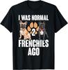 I Was Normal 2 Frenchies Ago: Funny French Bulldog Owner Gag T-Shirt